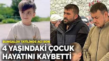 Bungalov tatilinde acı son! 4 yaşındaki çocuk hayatını kaybetti