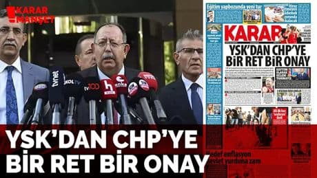 YSK’dan CHP’ye bir ret bir onay