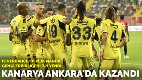 Kanarya Ankara'da kazandı: Fenerbahçe, deplasmanda Gençlerbirliği'ni 3-1 yendi
