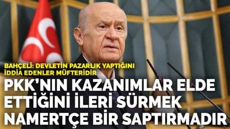 Bahçeli: Devletin pazarlık yaptığını iddia edenler müfteridir... PKK'nın kazanımlar elde ettiğini ileri sürmek saptırmadır