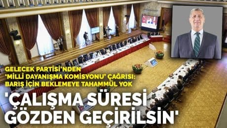 Gelecek Partisi’nden "Milli Dayanışma Komisyonu" çağrısı: Barış için beklemeye tahammül yok... Çalışma süresi gözden geçirilsin