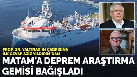 Prof. Dr. Yaltırak’ın çağrısına ilk cevap Aziz Yıldırım’dan: MATAM'a deprem araştırma gemisi bağışladı