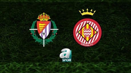 Real Valladolid-Girona maçı saat kaçta ve hangi kanalda canlı yayınlanacak? | İspanya La Liga