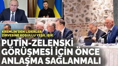 Kremlin'den liderler zirvesine koşullu yeşil ışık: Putin-Zelenski görüşmesi için önce anlaşma sağlanmalı