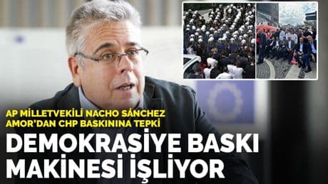 AP Milletvekili Nacho Sánchez Amor’dan CHP baskınına tepki: Demokrasiye baskı makinesi işliyor