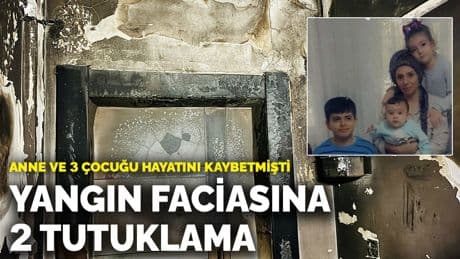 Anne ve 3 çocuğu hayatını kaybetmişti! Yangın faciasına 2 tutuklama