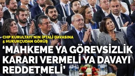 CHP Kurultayı'nın iptali davasına 5 hukukçudan görüş: Mahkeme ya görevsizlik kararı vermeli ya davayı reddetmeli