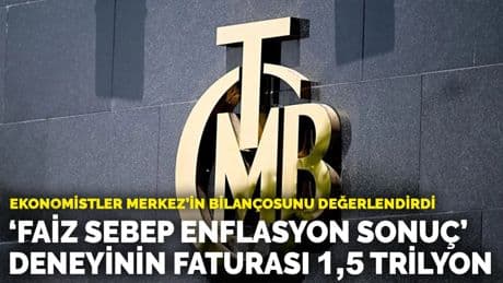 Ekonomistler Merkez'in bilançosunu değerlendirdi: ‘Faiz sebep enflasyon sonuç’ deneyinin faturası 1,5 trilyon