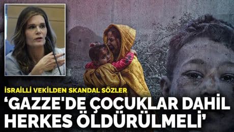 İsrailli vekilden skandal sözler: Gazze'de çocuklar dahil herkes öldürülmeli