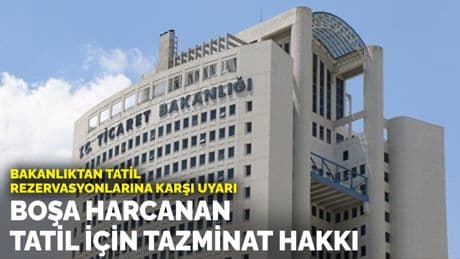 Bakanlıktan tatil rezervasyonlarına karşı uyarı:  Boşa harcanan tatil için tazminat hakkı