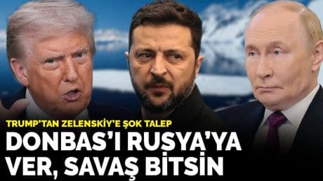 Trump’tan Zelenskiy'e şok talep: Donbas’ı Rusya’ya ver, savaş bitsin