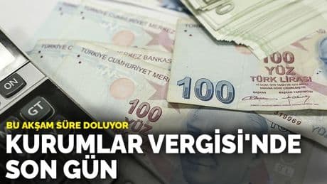 Kurumlar Vergisi'nde son gün: Bu akşam süre doluyor