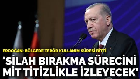 Erdoğan: Silah bırakma sürecini MİT titizlikle izleyecek