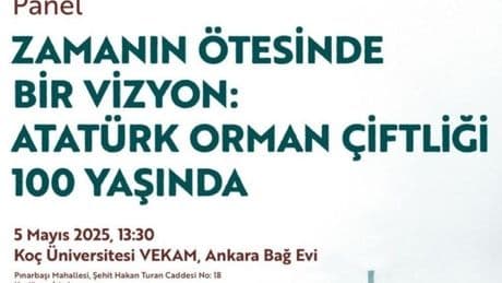 Koç Üniversitesi VEKAM’dan “Zamanın Ötesinde Bir Vizyon: Atatürk Orman Çiftliği 100 Yaşında” paneli
