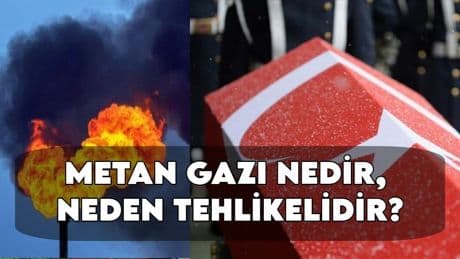 8 askerimizin şehit olmasına neden olan metan gazı nedir, neden tehlikelidir? İşte bilinmesi gereken her şey