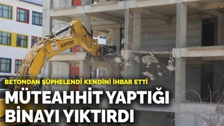 Betondan şüphelendi kendini ihbar etti: Müteahhit yaptığı binayı yıktırdı