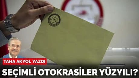 Taha Akyol yazdı: Seçimli otokrasiler yüzyılı?