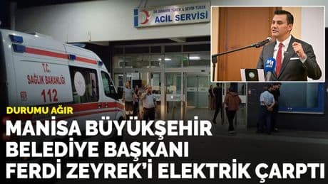 Son dakika... Manisa Büyükşehir Belediye Başkanı Ferdi Zeyrek elektrik çarpması sonucu ağır yaralandı