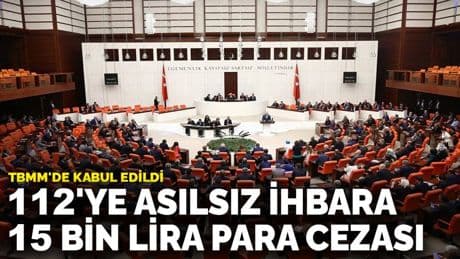 TBMM'de kabul edildi: 112'ye asılsız ihbara 15 bin lira para cezası