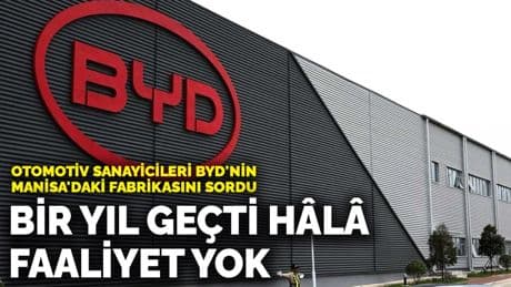 Otomotiv sanayicileri BYD'nin Manisa'daki fabrikasını sordu: Bir yıl geçti hâlâ faaliyet yok