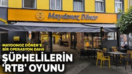 Maydonoz Döner'e bir operasyon daha: Şüphelilerin 'RTB' oyunu