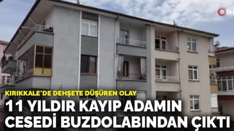 Kırıkkale'de dehşete düşüren olay! 11 yıldır kayıp adamın cesedi buzdolabından çıktı