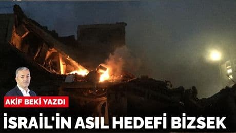 Akif Beki yazdı: İsrail'in asıl hedefi bizsek