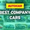 The best company cars - driven, ranked and rated