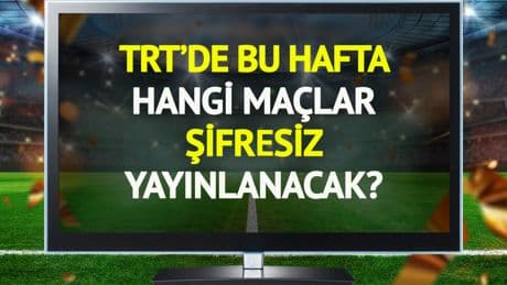 TRT'de bu hafta (14-20 Temmuz) şifresiz yayınlanacak maçlar belli oldu!