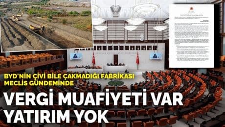 BYD'nin çivi bile çakmadığı fabrikası Meclis gündeminde: Vergi muafiyeti var, yatırım yok
