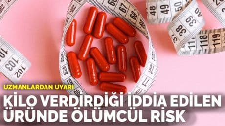 Uzmanlardan uyarı: Kilo verdirdiği iddia edilen üründe ölümcül risk