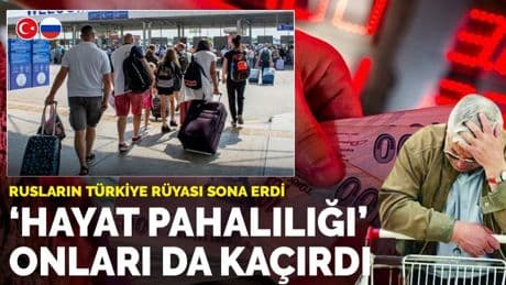 Rusların Türkiye rüyası sona erdi: "Hayat pahalılığı" onları da kaçırdı