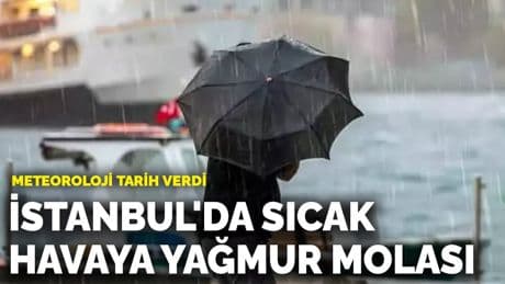 Meteoroloji tarih verdi! İstanbul'da sıcak havaya yağmur molası