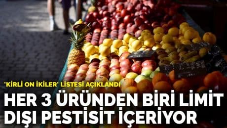 Her 3 üründen biri limit dışı pestisit içeriyor: 'Kirli On İkiler' listesi açıklandı
