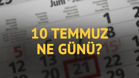 10 Temmuz ne günü? 10 Temmuz'un anlam ve önemi ne?
