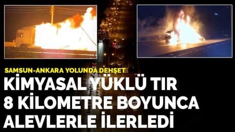 Samsun'da kimyasal madde yüklü tır, trafikte faciaya yol açtı: 8 kilometre boyunca alev alev yanarak ilerledi