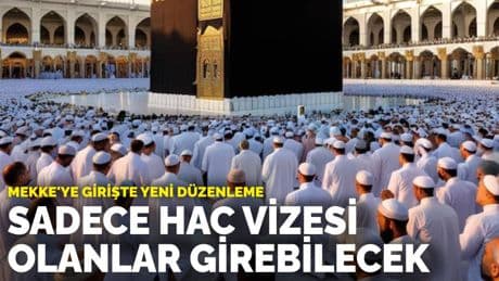 Mekke'ye girişte yeni düzenleme: Sadece hac vizesi olanlar girebilecek