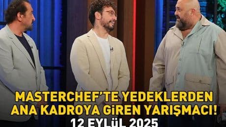 MASTERCHEF'TE ANA KADROYA GİREN YARIŞMACI 12 EYLÜL 2025 | MasterChef'te ana kadroya yedeklerden kim girdi, kim kazandı?