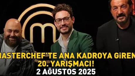 MASTERCHEF'TE ANA KADOYA GİREN 20. YARIŞMACI 2 AĞUSTOS 2025 | MasterChef'te 20. yarışmacı kim oldu, ana kadroya hangi yarışmacı girdi?