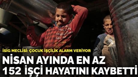 Nisan ayında en az 152 işçi hayatını kaybetti