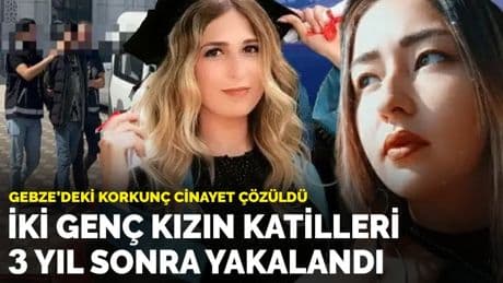 Gebze'deki korkunç cinayet çözüldü: İki genç kızın katilleri 3 yıl sonra yakalandı