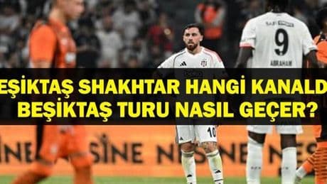 Shakhtar Donetsk Beşiktaş Maçı Hangi Kanalda, Saat Kaçta? UEFA Avrupa Ligi 2. Ön Eleme Turu Rövanş Shakhtar Donetsk Maçında Beşiktaş Turu Nasıl Geçer?