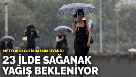 Meteoroloji isim isim uyardı: 23 ilde sağanak yağış bekleniyor
