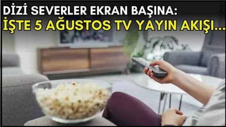 Dizi severler için son saatler! Akşam ne izleyeceğinizi düşünüyorsanız bu listeye göz atın: İşte 5 Ağustos TV yayın akışı