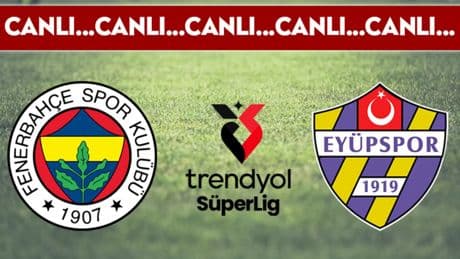 CANLI YAYIN: Fenerbahçe - Eyüpspor CANLI ANLATIM Trendyol Süper Lig 36. hafta karşılaşması