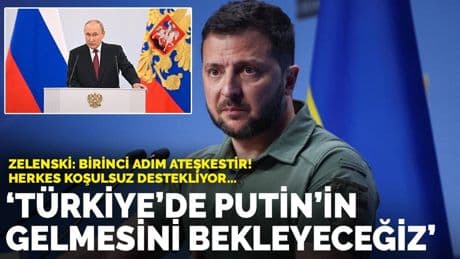 Zelenski: Türkiye’de Putin'in gelmesini bekleyeceğiz
