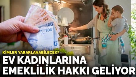 Ev kadınlarına emeklilik hakkı geliyor: Kimler yararlanabilecek?