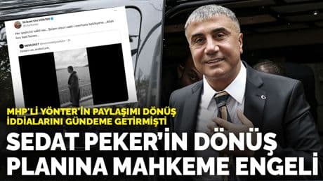 MHP'li Yönter'in paylaşımı dönüş iddialarını gündeme getirmişti: Sedat Peker’in dönüş planına mahkeme engeli