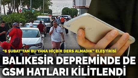 Balıkesir depreminde de GSM hatları kilitlendi: “6 Şubat'tan bu yana hiçbir ders almadık” eleştirisi