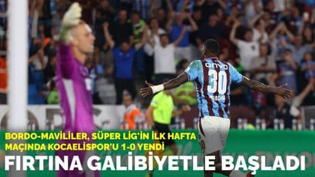 Fırtına galibiyetle başladı: Bordo-mavililer, Süper Lig'in ilk hafta maçın Kocaelispor'u 1-0 yendi